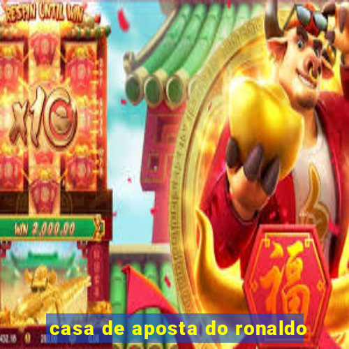 casa de aposta do ronaldo